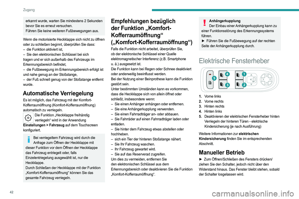 PEUGEOT 508 2023 Betriebsanleitungen (in German) 42
Zugang
erkannt wurde, warten Sie mindestens 2 Sekunden
bevor Sie es erneut versuchen.
Führen Sie keine weiteren Fußbewegungen aus.
Wenn die motorisierte Heckklappe sich nicht zu öffnen
oder zu PEUGEOT 508 2023 Betriebsanleitungen (in German) 42
Zugang
erkannt wurde, warten Sie mindestens 2 Sekunden
bevor Sie es erneut versuchen.
Führen Sie keine weiteren Fußbewegungen aus.
Wenn die motorisierte Heckklappe sich nicht zu öffnen
oder zu