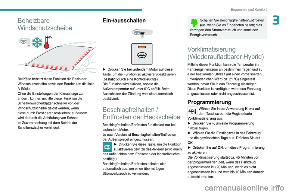 PEUGEOT 508 2023 Betriebsanleitungen (in German) 59
Ergonomie und Komfort
3Beheizbare
Windschutzscheibe
Bei Kälte beheizt diese Funktion die Basis der
Windschutzscheibe sowie den Bereich um die linke
A-Säule.
Ohne die Einstellungen der Klim PEUGEOT 508 2023 Betriebsanleitungen (in German) 59
Ergonomie und Komfort
3Beheizbare
Windschutzscheibe
Bei Kälte beheizt diese Funktion die Basis der
Windschutzscheibe sowie den Bereich um die linke
A-Säule.
Ohne die Einstellungen der Klim