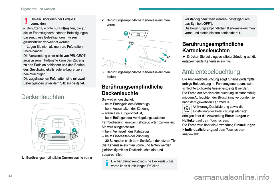 PEUGEOT 508 2023 Betriebsanleitungen (in German) 64
Ergonomie und Komfort
Um ein Blockieren der Pedale zu vermeiden:
–
Benutzen Sie bitte nur Fußmatten, die auf
die im Fahrzeug vorhandenen Befestigungen
passen; diese Befestigungen müssen
PEUGEOT 508 2023 Betriebsanleitungen (in German) 64
Ergonomie und Komfort
Um ein Blockieren der Pedale zu vermeiden:
–
Benutzen Sie bitte nur Fußmatten, die auf
die im Fahrzeug vorhandenen Befestigungen
passen; diese Befestigungen müssen