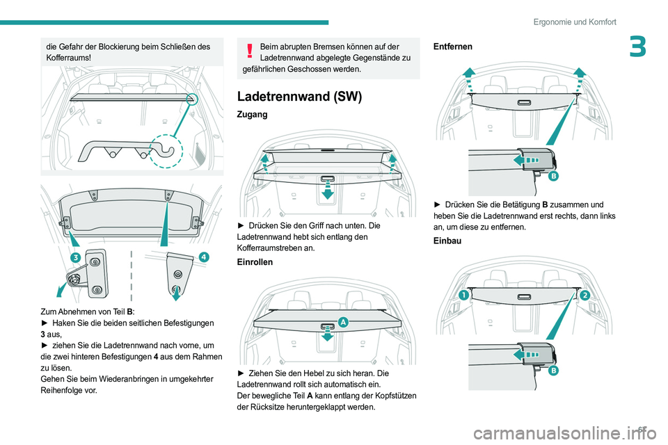 PEUGEOT 508 2023 Betriebsanleitungen (in German) 67
Ergonomie und Komfort
3die Gefahr der Blockierung beim Schließen des
Kofferraums!
Zum Abnehmen von Teil B:
► Haken Sie die beiden seitlichen Befestigungen
3 aus,
►
ziehen Sie die L PEUGEOT 508 2023 Betriebsanleitungen (in German) 67
Ergonomie und Komfort
3die Gefahr der Blockierung beim Schließen des
Kofferraums!
Zum Abnehmen von Teil B:
► Haken Sie die beiden seitlichen Befestigungen
3 aus,
►
ziehen Sie die L