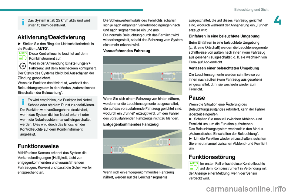 PEUGEOT 508 2023 Betriebsanleitungen (in German) 75
Beleuchtung und Sicht
4Das System ist ab 25 km/h aktiv und wird
unter 15 km/h deaktiviert.
Aktivierung/Deaktivierung
► Stellen Sie den Ring des Lichtschalterhebels in
die Position „AUTO“ PEUGEOT 508 2023 Betriebsanleitungen (in German) 75
Beleuchtung und Sicht
4Das System ist ab 25 km/h aktiv und wird
unter 15 km/h deaktiviert.
Aktivierung/Deaktivierung
► Stellen Sie den Ring des Lichtschalterhebels in
die Position „AUTO“