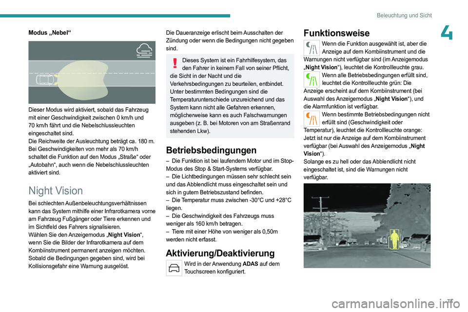 PEUGEOT 508 2023 Betriebsanleitungen (in German) 77
Beleuchtung und Sicht
4Modus „Nebel“
Dieser Modus wird aktiviert, sobald das Fahrzeug
mit einer Geschwindigkeit zwischen 0 km/h und
70
km/h fährt und die Nebelschlussleuchten
eingesch PEUGEOT 508 2023 Betriebsanleitungen (in German) 77
Beleuchtung und Sicht
4Modus „Nebel“
Dieser Modus wird aktiviert, sobald das Fahrzeug
mit einer Geschwindigkeit zwischen 0 km/h und
70
km/h fährt und die Nebelschlussleuchten
eingesch