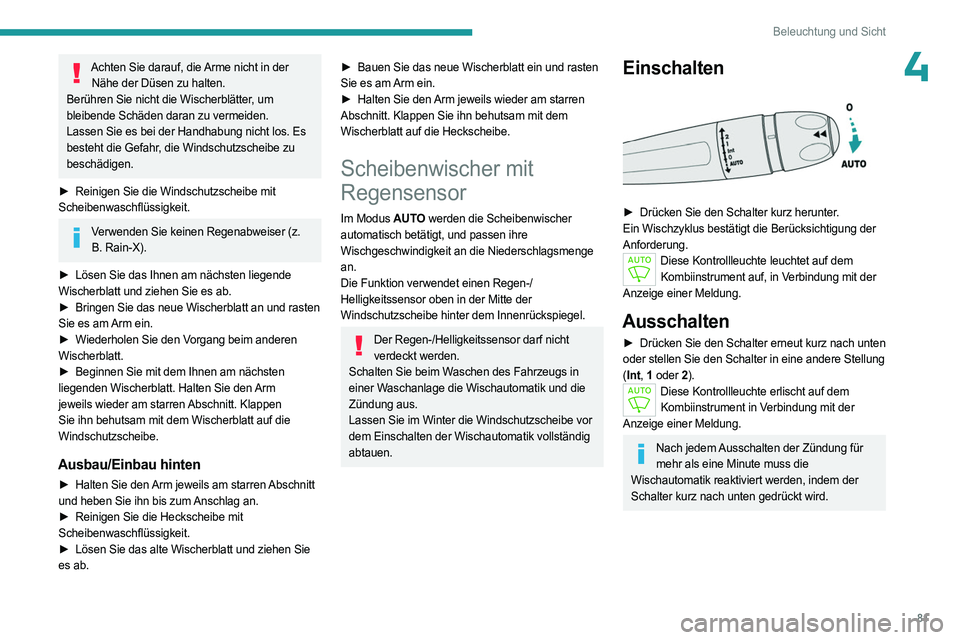 PEUGEOT 508 2023 Betriebsanleitungen (in German) 81
Beleuchtung und Sicht
4Achten Sie darauf, die Arme nicht in der Nähe der Düsen zu halten.
Berühren Sie nicht die Wischerblätter, um
bleibende Schäden daran zu vermeiden.
Lassen Sie es bei der PEUGEOT 508 2023 Betriebsanleitungen (in German) 81
Beleuchtung und Sicht
4Achten Sie darauf, die Arme nicht in der Nähe der Düsen zu halten.
Berühren Sie nicht die Wischerblätter, um
bleibende Schäden daran zu vermeiden.
Lassen Sie es bei der
