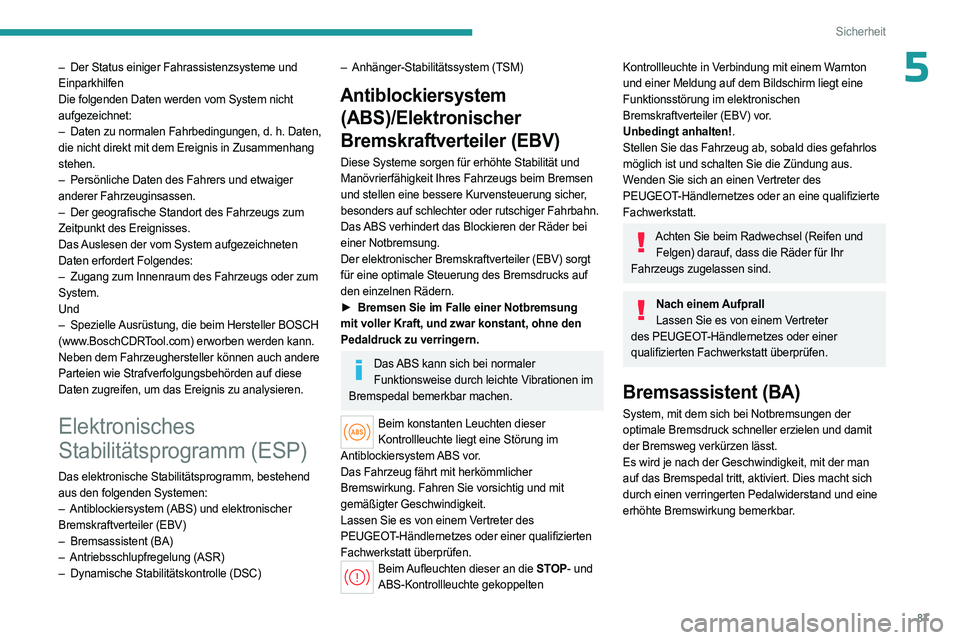 PEUGEOT 508 2023 Betriebsanleitungen (in German) 87
Sicherheit
5– Der Status einiger Fahrassistenzsysteme und
Einparkhilfen
Die folgenden Daten werden vom System nicht
aufgezeichnet:
–
Daten zu normalen Fahrbedingungen, d.
h. Daten,
die PEUGEOT 508 2023 Betriebsanleitungen (in German) 87
Sicherheit
5– Der Status einiger Fahrassistenzsysteme und
Einparkhilfen
Die folgenden Daten werden vom System nicht
aufgezeichnet:
–
Daten zu normalen Fahrbedingungen, d.
h. Daten,
die