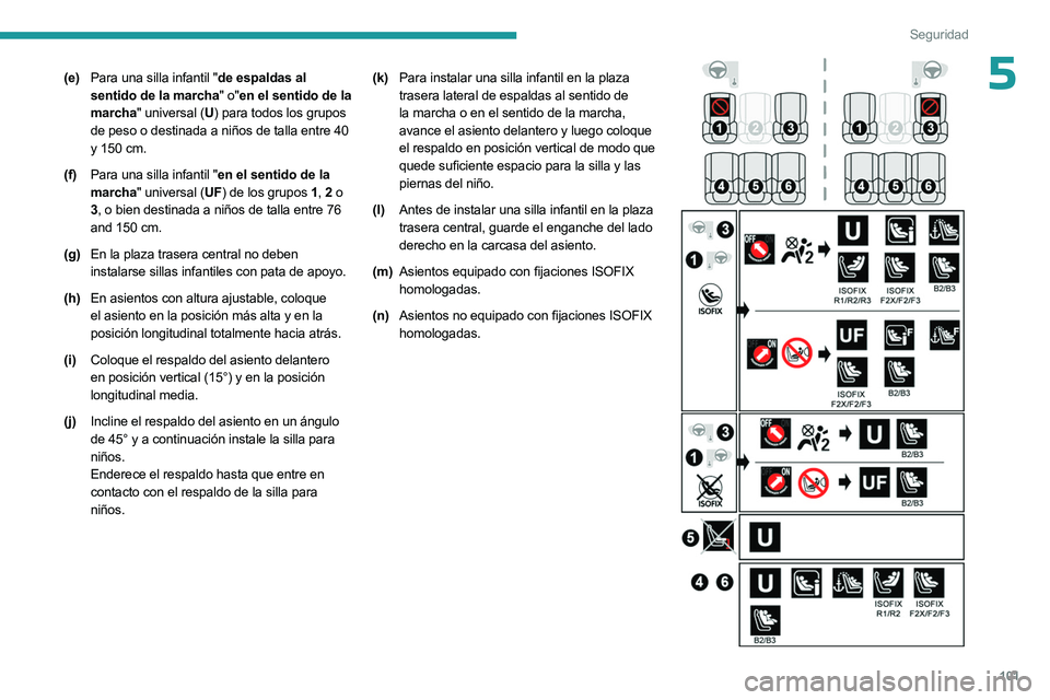 PEUGEOT 508 2023 Manual del propietario (in Spanish) 101
Seguridad
5(e)Para una silla infantil "de espaldas al
sentido de la marcha" o"en el sentido de la
marcha" universal (U ) para todos los grupos
de peso o destinada a niños de ta PEUGEOT 508 2023 Manual del propietario (in Spanish) 101
Seguridad
5(e)Para una silla infantil "de espaldas al
sentido de la marcha" o"en el sentido de la
marcha" universal (U ) para todos los grupos
de peso o destinada a niños de ta