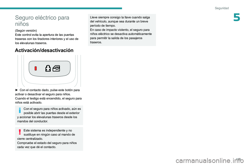 PEUGEOT 508 2023 Manual del propietario (in Spanish) 103
Seguridad
5Seguro eléctrico para
niños
(Según versión)
Este control evita la apertura de las puertas
traseras con los tiradores interiores y el uso de
los elevalunas traseros.
Activación/d PEUGEOT 508 2023 Manual del propietario (in Spanish) 103
Seguridad
5Seguro eléctrico para
niños
(Según versión)
Este control evita la apertura de las puertas
traseras con los tiradores interiores y el uso de
los elevalunas traseros.
Activación/d