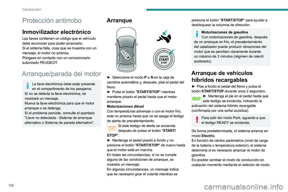 PEUGEOT 508 2023 Manual del propietario (in Spanish) 106
Conducción
Protección antirrobo
Inmovilizador electrónico
Las llaves contienen un código que el vehículo
debe reconocer para poder arrancarlo.
Si el sistema falla, cosa que se muestra con un PEUGEOT 508 2023 Manual del propietario (in Spanish) 106
Conducción
Protección antirrobo
Inmovilizador electrónico
Las llaves contienen un código que el vehículo
debe reconocer para poder arrancarlo.
Si el sistema falla, cosa que se muestra con un