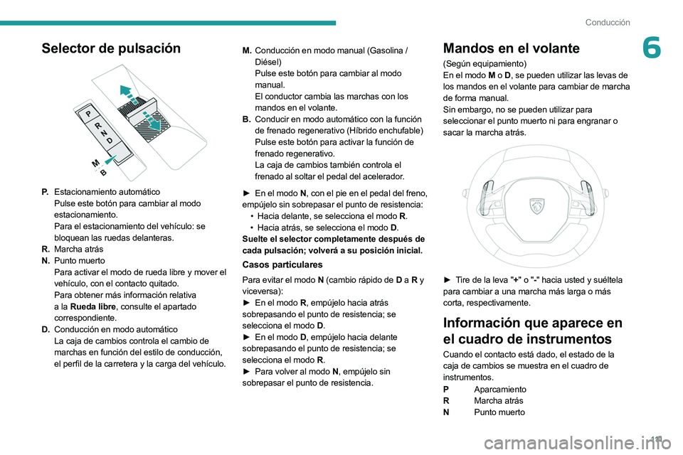 PEUGEOT 508 2023 Manual del propietario (in Spanish) 111
Conducción
6Selector de pulsación
P.Estacionamiento automático
Pulse este botón para cambiar al modo
estacionamiento.
Para el estacionamiento del vehículo: se
bloquean las ruedas delante PEUGEOT 508 2023 Manual del propietario (in Spanish) 111
Conducción
6Selector de pulsación
P.Estacionamiento automático
Pulse este botón para cambiar al modo
estacionamiento.
Para el estacionamiento del vehículo: se
bloquean las ruedas delante