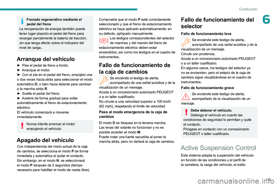 PEUGEOT 508 2023 Manual del propietario (in Spanish) 11 3
Conducción
6Frenado regenerativo mediante el pedal del freno
La recuperación de energía también puede
tener lugar pisando el pedal del freno para
recargar parcialmente la batería de tracci PEUGEOT 508 2023 Manual del propietario (in Spanish) 11 3
Conducción
6Frenado regenerativo mediante el pedal del freno
La recuperación de energía también puede
tener lugar pisando el pedal del freno para
recargar parcialmente la batería de tracci