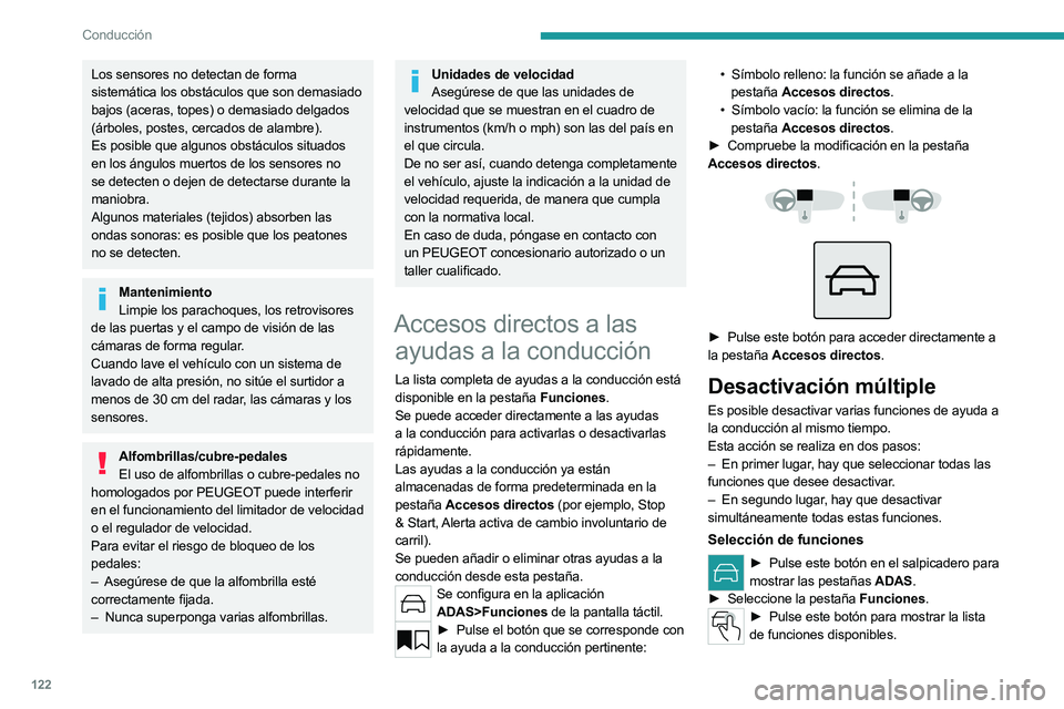 PEUGEOT 508 2023 Manual del propietario (in Spanish) 122
Conducción
Los sensores no detectan de forma
sistemática los obstáculos que son demasiado
bajos (aceras, topes) o demasiado delgados
(árboles, postes, cercados de alambre).
Es posible que a PEUGEOT 508 2023 Manual del propietario (in Spanish) 122
Conducción
Los sensores no detectan de forma
sistemática los obstáculos que son demasiado
bajos (aceras, topes) o demasiado delgados
(árboles, postes, cercados de alambre).
Es posible que a