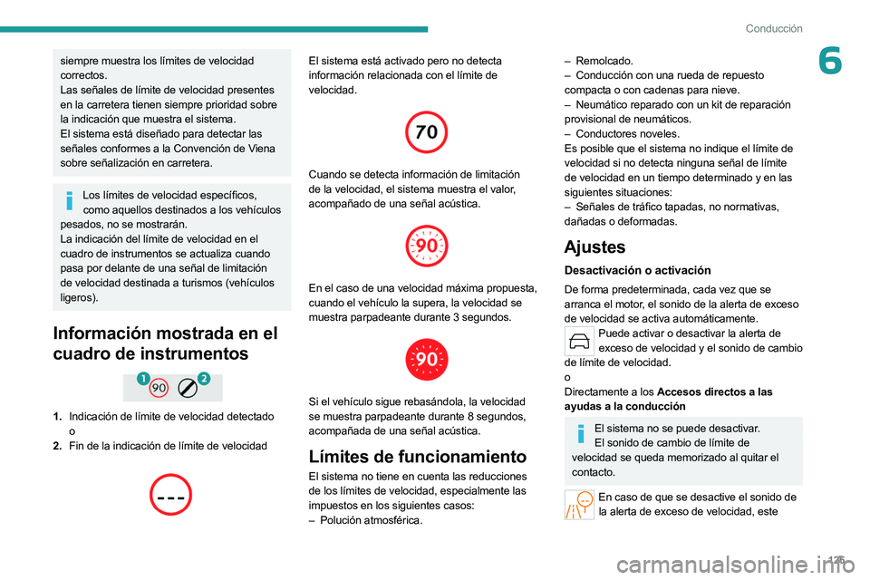 PEUGEOT 508 2023 Manual del propietario (in Spanish) 125
Conducción
6siempre muestra los límites de velocidad
correctos.
Las señales de límite de velocidad presentes
en la carretera tienen siempre prioridad sobre
la indicación que muestra el sis PEUGEOT 508 2023 Manual del propietario (in Spanish) 125
Conducción
6siempre muestra los límites de velocidad
correctos.
Las señales de límite de velocidad presentes
en la carretera tienen siempre prioridad sobre
la indicación que muestra el sis