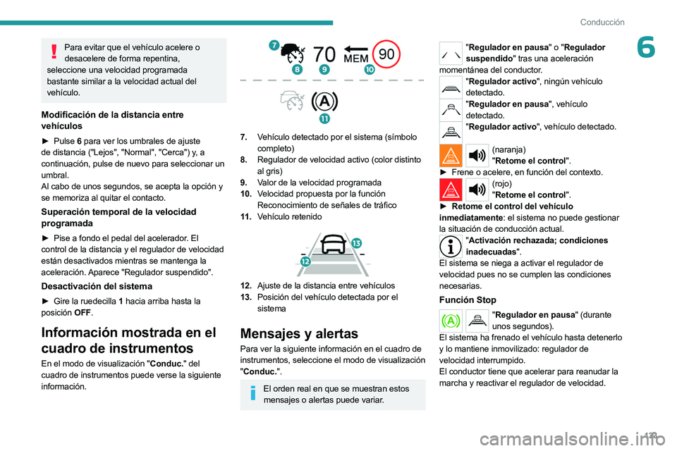 PEUGEOT 508 2023 Manual del propietario (in Spanish) 133
Conducción
6Para evitar que el vehículo acelere o desacelere de forma repentina,
seleccione una velocidad programada
bastante similar a la velocidad actual del
vehículo.
Modificación de la PEUGEOT 508 2023 Manual del propietario (in Spanish) 133
Conducción
6Para evitar que el vehículo acelere o desacelere de forma repentina,
seleccione una velocidad programada
bastante similar a la velocidad actual del
vehículo.
Modificación de la
