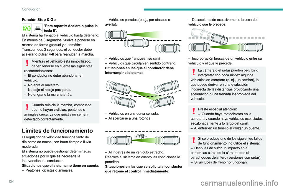 PEUGEOT 508 2023 Manual del propietario (in Spanish) 134
Conducción
Función Stop & Go
"Para repartir: Acelere o pulse la
tecla II".
El sistema ha frenado el vehículo hasta detenerlo.
En menos de 3 segundos, vuelve a ponerse en
marcha de for PEUGEOT 508 2023 Manual del propietario (in Spanish) 134
Conducción
Función Stop & Go
"Para repartir: Acelere o pulse la
tecla II".
El sistema ha frenado el vehículo hasta detenerlo.
En menos de 3 segundos, vuelve a ponerse en
marcha de for