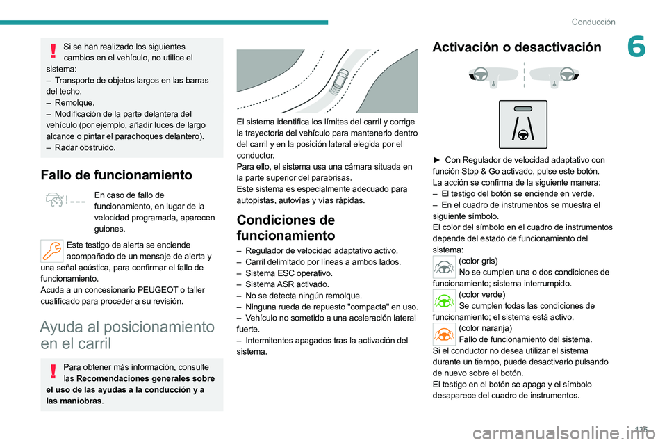 PEUGEOT 508 2023 Manual del propietario (in Spanish) 135
Conducción
6Si se han realizado los siguientes cambios en el vehículo, no utilice el
sistema:
–
T
ransporte de objetos largos en las barras
del techo.
–
Remolque.
–
Modificación PEUGEOT 508 2023 Manual del propietario (in Spanish) 135
Conducción
6Si se han realizado los siguientes cambios en el vehículo, no utilice el
sistema:
–
T
ransporte de objetos largos en las barras
del techo.
–
Remolque.
–
Modificación