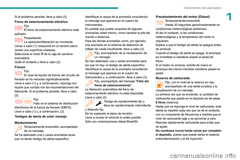 PEUGEOT 508 2023 Manual del propietario (in Spanish) 13
Instrumentos del salpicadero
1Si el problema persiste, lleve a cabo (3).
Freno de estacionamiento eléctricoFijo.El freno de estacionamiento eléctrico está
aplicado.
Parpadeante. La aplicación/ PEUGEOT 508 2023 Manual del propietario (in Spanish) 13
Instrumentos del salpicadero
1Si el problema persiste, lleve a cabo (3).
Freno de estacionamiento eléctricoFijo.El freno de estacionamiento eléctrico está
aplicado.
Parpadeante. La aplicación/