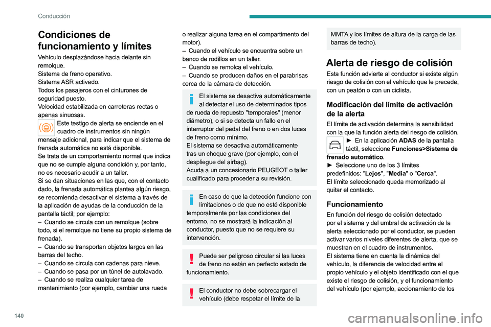 PEUGEOT 508 2023 Manual del propietario (in Spanish) 140
Conducción
Condiciones de
funcionamiento y límites
Vehículo desplazándose hacia delante sin
remolque.
Sistema de freno operativo.
Sistema ASR activado.
Todos los pasajeros con el cinturones PEUGEOT 508 2023 Manual del propietario (in Spanish) 140
Conducción
Condiciones de
funcionamiento y límites
Vehículo desplazándose hacia delante sin
remolque.
Sistema de freno operativo.
Sistema ASR activado.
Todos los pasajeros con el cinturones
