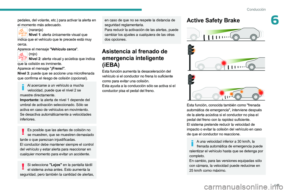 PEUGEOT 508 2023 Manual del propietario (in Spanish) 141
Conducción
6pedales, del volante, etc.) para activar la alerta en
el momento más adecuado.
(naranja)Nivel 1: alerta únicamente visual que
indica que el vehículo que le precede está muy
cer PEUGEOT 508 2023 Manual del propietario (in Spanish) 141
Conducción
6pedales, del volante, etc.) para activar la alerta en
el momento más adecuado.
(naranja)Nivel 1: alerta únicamente visual que
indica que el vehículo que le precede está muy
cer