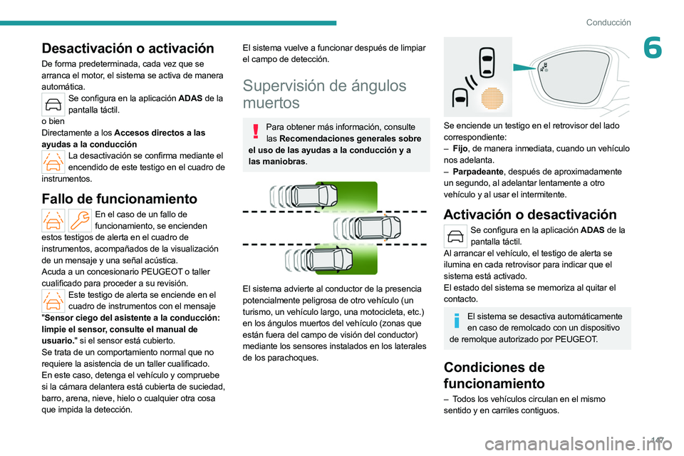 PEUGEOT 508 2023 Manual del propietario (in Spanish) 147
Conducción
6Desactivación o activación
De forma predeterminada, cada vez que se
arranca el motor, el sistema se activa de manera
automática.
Se configura en la aplicación ADAS de la pantall PEUGEOT 508 2023 Manual del propietario (in Spanish) 147
Conducción
6Desactivación o activación
De forma predeterminada, cada vez que se
arranca el motor, el sistema se activa de manera
automática.
Se configura en la aplicación ADAS de la pantall
