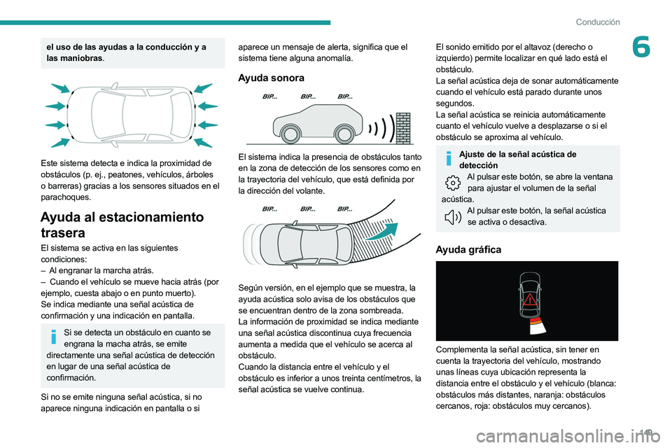 PEUGEOT 508 2023 Manual del propietario (in Spanish) 149
Conducción
6el uso de las ayudas a la conducción y a
las maniobras.
Este sistema detecta e indica la proximidad de
obstáculos (p. ej., peatones, vehículos, árboles
o barreras) gracias PEUGEOT 508 2023 Manual del propietario (in Spanish) 149
Conducción
6el uso de las ayudas a la conducción y a
las maniobras.
Este sistema detecta e indica la proximidad de
obstáculos (p. ej., peatones, vehículos, árboles
o barreras) gracias