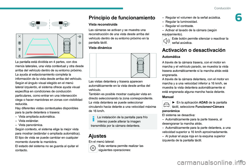 PEUGEOT 508 2023 Manual del propietario (in Spanish) 153
Conducción
6
La pantalla está dividida en 4 partes, con dos
menús laterales, una vista contextual y otra desde
arriba del vehículo dentro de su entorno próximo.
La ayuda al estaciona PEUGEOT 508 2023 Manual del propietario (in Spanish) 153
Conducción
6
La pantalla está dividida en 4 partes, con dos
menús laterales, una vista contextual y otra desde
arriba del vehículo dentro de su entorno próximo.
La ayuda al estaciona