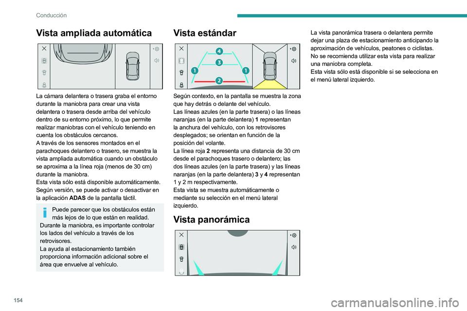 PEUGEOT 508 2023 Manual del propietario (in Spanish) 154
Conducción
Vista ampliada automática
La cámara delantera o trasera graba el entorno
durante la maniobra para crear una vista
delantera o trasera desde arriba del vehículo
dentro de su en PEUGEOT 508 2023 Manual del propietario (in Spanish) 154
Conducción
Vista ampliada automática
La cámara delantera o trasera graba el entorno
durante la maniobra para crear una vista
delantera o trasera desde arriba del vehículo
dentro de su en
