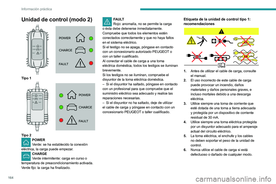 PEUGEOT 508 2023 Manual del propietario (in Spanish) 164
Información práctica
Unidad de control (modo 2)
Tipo 1
Tipo 2POWER
Verde: se ha establecido la conexión
eléctrica, la carga puede empezar.
CHARGE Verde intermitente: carga en curso o PEUGEOT 508 2023 Manual del propietario (in Spanish) 164
Información práctica
Unidad de control (modo 2)
Tipo 1
Tipo 2POWER
Verde: se ha establecido la conexión
eléctrica, la carga puede empezar.
CHARGE Verde intermitente: carga en curso o