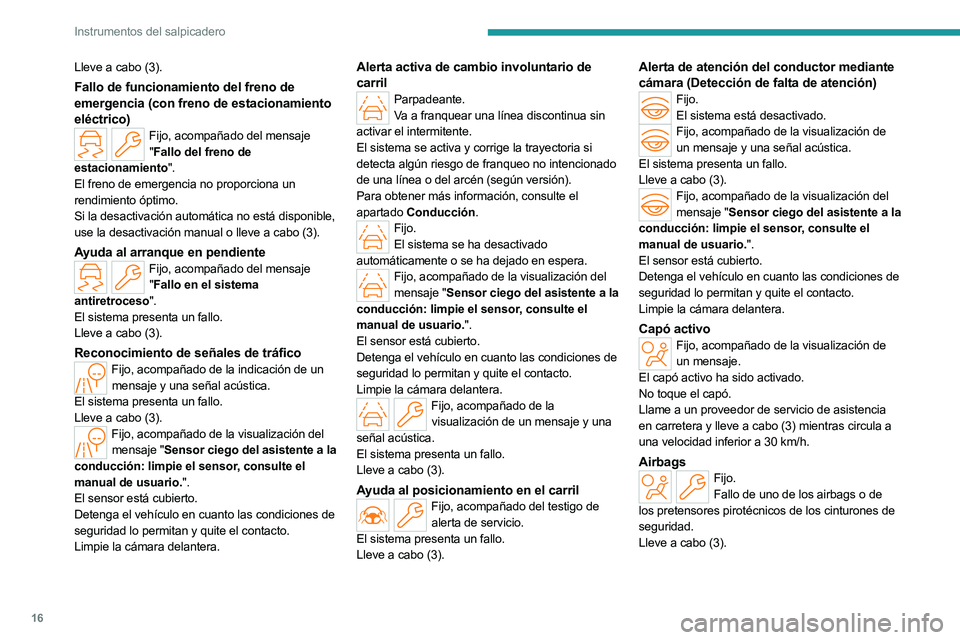 PEUGEOT 508 2023 Manual del propietario (in Spanish) 16
Instrumentos del salpicadero
Lleve a cabo (3).
Fallo de funcionamiento del freno de
emergencia (con freno de estacionamiento
eléctrico)
Fijo, acompañado del mensaje " Fallo del freno de
es PEUGEOT 508 2023 Manual del propietario (in Spanish) 16
Instrumentos del salpicadero
Lleve a cabo (3).
Fallo de funcionamiento del freno de
emergencia (con freno de estacionamiento
eléctrico)
Fijo, acompañado del mensaje " Fallo del freno de
es