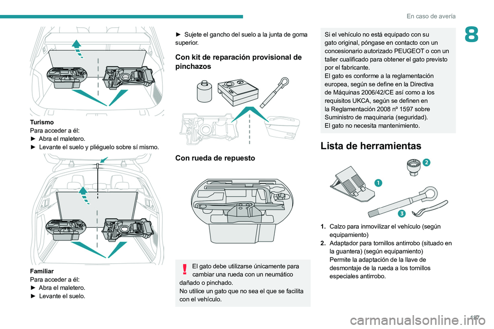 PEUGEOT 508 2023 Manual del propietario (in Spanish) 187
En caso de avería
8
Turismo
Para acceder a él:
►
Abra el maletero.
►
Levante el suelo y pliéguelo sobre sí mismo.
Familiar
Para acceder a él:
►
Abra el maletero.
►
Levant PEUGEOT 508 2023 Manual del propietario (in Spanish) 187
En caso de avería
8
Turismo
Para acceder a él:
►
Abra el maletero.
►
Levante el suelo y pliéguelo sobre sí mismo.
Familiar
Para acceder a él:
►
Abra el maletero.
►
Levant