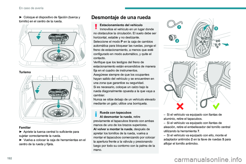 PEUGEOT 508 2023 Manual del propietario (in Spanish) 192
En caso de avería
► Coloque el dispositivo de fijación (tuerca y
tornillo) en el centro de la rueda.
Turismo
Familiar
► Apriete la tuerca central lo suficiente para
sujetar correc PEUGEOT 508 2023 Manual del propietario (in Spanish) 192
En caso de avería
► Coloque el dispositivo de fijación (tuerca y
tornillo) en el centro de la rueda.
Turismo
Familiar
► Apriete la tuerca central lo suficiente para
sujetar correc