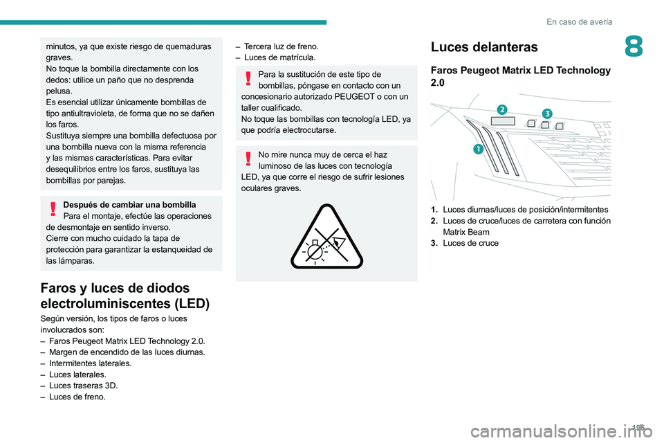 PEUGEOT 508 2023 Manual del propietario (in Spanish) 195
En caso de avería
8minutos, ya que existe riesgo de quemaduras
graves.
No toque la bombilla directamente con los
dedos: utilice un paño que no desprenda
pelusa.
Es esencial utilizar únicamen PEUGEOT 508 2023 Manual del propietario (in Spanish) 195
En caso de avería
8minutos, ya que existe riesgo de quemaduras
graves.
No toque la bombilla directamente con los
dedos: utilice un paño que no desprenda
pelusa.
Es esencial utilizar únicamen