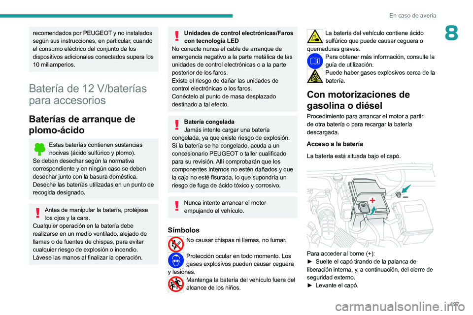 PEUGEOT 508 2023 Manual del propietario (in Spanish) 197
En caso de avería
8recomendados por PEUGEOT y no instalados
según sus instrucciones, en particular, cuando
el consumo eléctrico del conjunto de los
dispositivos adicionales conectados supera PEUGEOT 508 2023 Manual del propietario (in Spanish) 197
En caso de avería
8recomendados por PEUGEOT y no instalados
según sus instrucciones, en particular, cuando
el consumo eléctrico del conjunto de los
dispositivos adicionales conectados supera