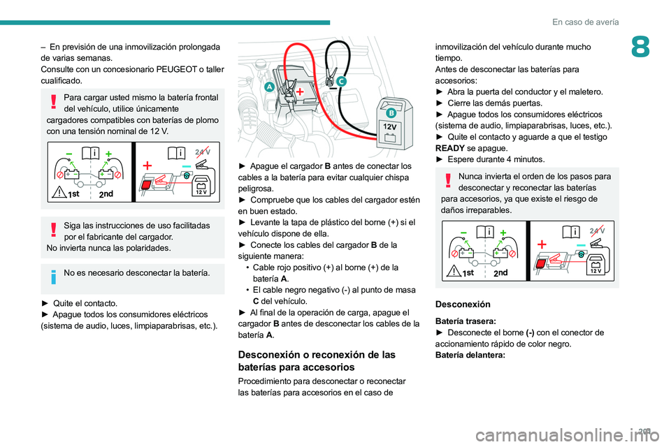 PEUGEOT 508 2023 Manual del propietario (in Spanish) 201
En caso de averÃa
8– En previsión de una inmovilización prolongada
de varias semanas.
Consulte con un concesionario PEUGEOT o taller
cualificado.
Para cargar usted mismo la baterÃa frontal PEUGEOT 508 2023 Manual del propietario (in Spanish) 201
En caso de averÃa
8– En previsión de una inmovilización prolongada
de varias semanas.
Consulte con un concesionario PEUGEOT o taller
cualificado.
Para cargar usted mismo la baterÃa frontal