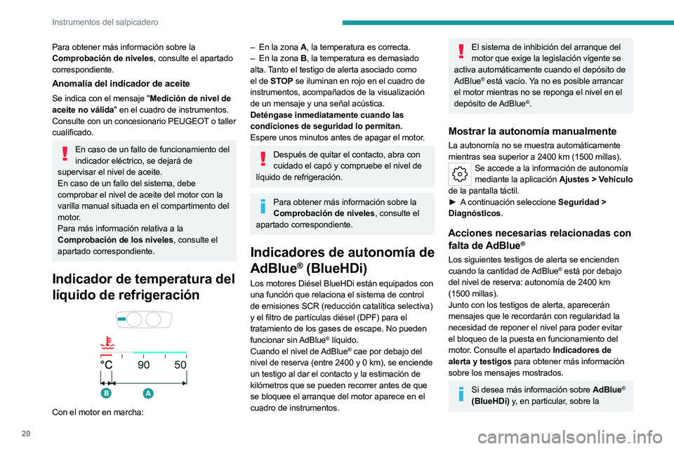 PEUGEOT 508 2023  Manual del propietario (in Spanish) 20
Instrumentos del salpicadero
Para obtener más información sobre la 
Comprobación de niveles, consulte el apartado 
correspondiente.
Anomalía del indicador de aceite
Se indica con el mensaje 