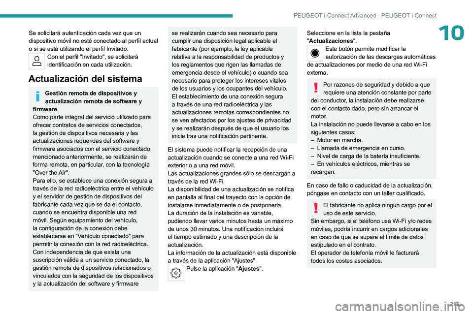PEUGEOT 508 2023 Manual del propietario (in Spanish) 215
PEUGEOT i-Connect Advanced - PEUGEOT i-Connect
10Se solicitará autenticación cada vez que un
dispositivo móvil no esté conectado al perfil actual
o si se está utilizando el perfil Invitado. PEUGEOT 508 2023 Manual del propietario (in Spanish) 215
PEUGEOT i-Connect Advanced - PEUGEOT i-Connect
10Se solicitará autenticación cada vez que un
dispositivo móvil no esté conectado al perfil actual
o si se está utilizando el perfil Invitado.