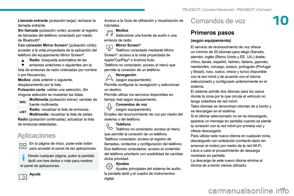PEUGEOT 508 2023 Manual del propietario (in Spanish) 217
PEUGEOT i-Connect Advanced - PEUGEOT i-Connect
10Llamada entrante (pulsación larga): rechazar la
llamada entrante.
Sin llamada (pulsación corta): acceder al registro
de llamadas del teléfono PEUGEOT 508 2023 Manual del propietario (in Spanish) 217
PEUGEOT i-Connect Advanced - PEUGEOT i-Connect
10Llamada entrante (pulsación larga): rechazar la
llamada entrante.
Sin llamada (pulsación corta): acceder al registro
de llamadas del teléfono