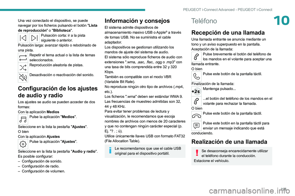 PEUGEOT 508 2023 Manual del propietario (in Spanish) 225
PEUGEOT i-Connect Advanced - PEUGEOT i-Connect
10Una vez conectado el dispositivo, se puede
navegar por los ficheros pulsando el botón "Lista
de reproducción" o
"Biblioteca" PEUGEOT 508 2023 Manual del propietario (in Spanish) 225
PEUGEOT i-Connect Advanced - PEUGEOT i-Connect
10Una vez conectado el dispositivo, se puede
navegar por los ficheros pulsando el botón "Lista
de reproducción" o
"Biblioteca"