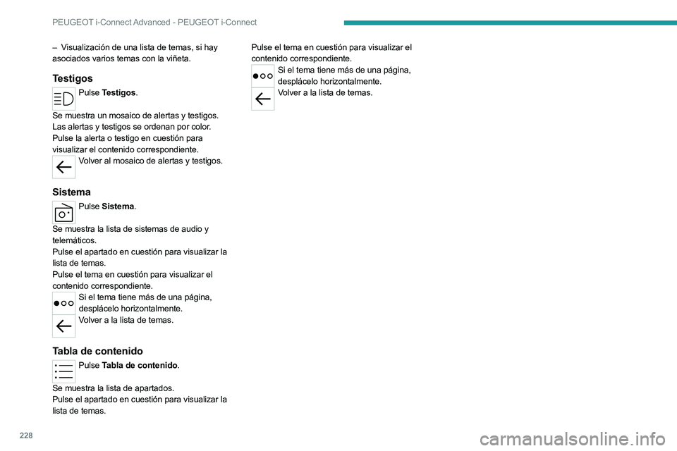 PEUGEOT 508 2023 Manual del propietario (in Spanish) 228
PEUGEOT i-Connect Advanced - PEUGEOT i-Connect
– Visualización de una lista de temas, si hay
asociados varios temas con la viñeta.
Testigos
Pulse Testigos.
Se muestra un mosaico de alertas y PEUGEOT 508 2023 Manual del propietario (in Spanish) 228
PEUGEOT i-Connect Advanced - PEUGEOT i-Connect
– Visualización de una lista de temas, si hay
asociados varios temas con la viñeta.
Testigos
Pulse Testigos.
Se muestra un mosaico de alertas y
