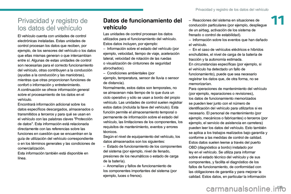 PEUGEOT 508 2023 Manual del propietario (in Spanish) 229
Privacidad y registro de los datos del vehículo
11Privacidad y registro de
los datos del vehículo
El vehículo cuenta con unidades de control
electrónicas instaladas. Estas unidades de
contr PEUGEOT 508 2023 Manual del propietario (in Spanish) 229
Privacidad y registro de los datos del vehículo
11Privacidad y registro de
los datos del vehículo
El vehículo cuenta con unidades de control
electrónicas instaladas. Estas unidades de
contr