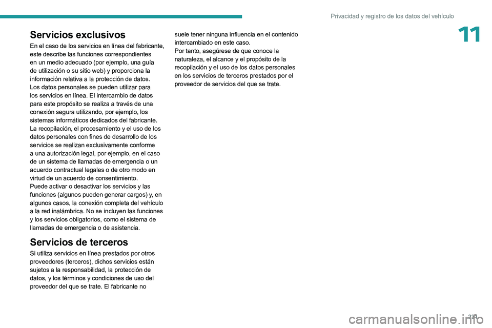 PEUGEOT 508 2023 Manual del propietario (in Spanish) 231
Privacidad y registro de los datos del vehículo
11Servicios exclusivos
En el caso de los servicios en línea del fabricante,
este describe las funciones correspondientes
en un medio adecuado (p PEUGEOT 508 2023 Manual del propietario (in Spanish) 231
Privacidad y registro de los datos del vehículo
11Servicios exclusivos
En el caso de los servicios en línea del fabricante,
este describe las funciones correspondientes
en un medio adecuado (p