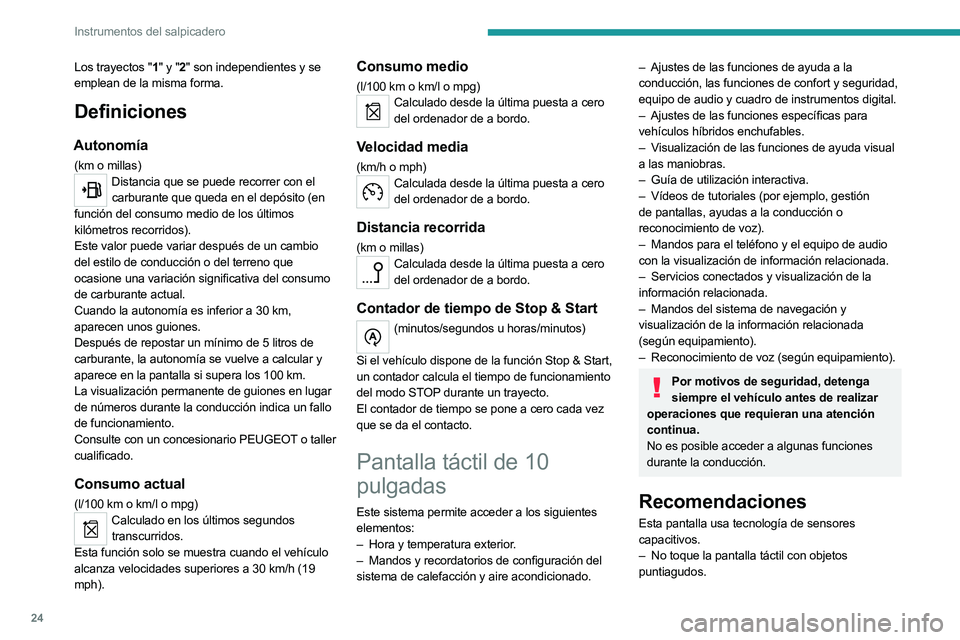 PEUGEOT 508 2023  Manual del propietario (in Spanish) 24
Instrumentos del salpicadero
Los trayectos "1" y "2" son independientes y se 
emplean de la misma forma.
Definiciones
Autonomía
(km o millas)Distancia que se puede recorrer con el 