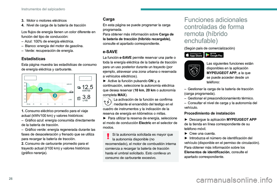 PEUGEOT 508 2023  Manual del propietario (in Spanish) 26
Instrumentos del salpicadero
3.Motor o motores eléctricos
4. Nivel de carga de la batería de tracción
Los flujos de energía tienen un color diferente en 
función del tipo de conducción: 
–
