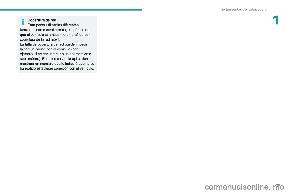 PEUGEOT 508 2023  Manual del propietario (in Spanish) 27
Instrumentos del salpicadero
1Cobertura de redPara poder utilizar las diferentes 
funciones con control remoto, asegúrese de 
que el vehículo se encuentre en un área con 
cobertura de la red mó