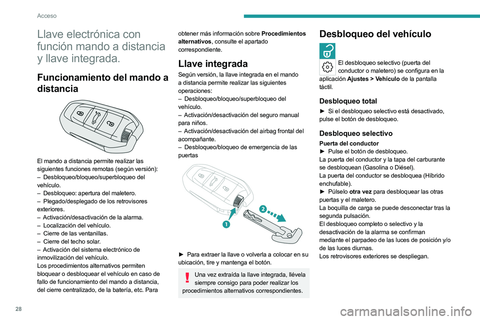 PEUGEOT 508 2023  Manual del propietario (in Spanish) 28
Acceso
Llave electrónica con 
función mando a distancia 
y llave integrada.
Funcionamiento del mando a 
distancia
 
 
El mando a distancia permite realizar las 
siguientes funciones remotas (seg