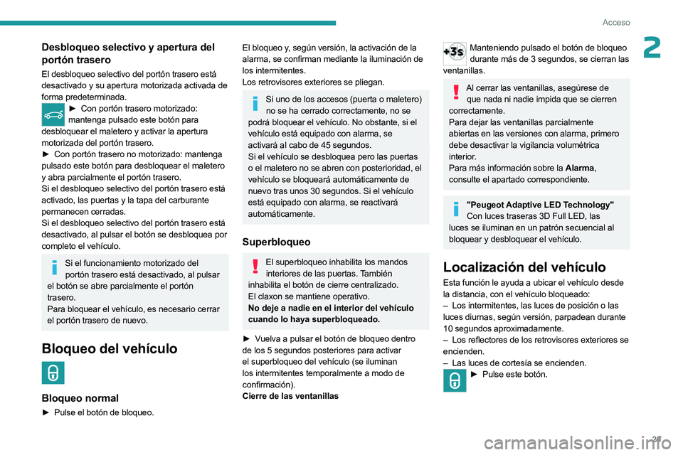 PEUGEOT 508 2023  Manual del propietario (in Spanish) 29
Acceso
2Desbloqueo selectivo y apertura del 
portón trasero
El desbloqueo selectivo del portón trasero está 
desactivado y su apertura motorizada activada de 
forma predeterminada.
► Con port