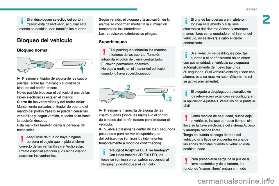 PEUGEOT 508 2023  Manual del propietario (in Spanish) 31
Acceso
2Si el desbloqueo selectivo del portón trasero está desactivado, al pulsar este 
mando se desbloquean también las puertas.
Bloqueo del vehículo
Bloqueo normal 
 
► Presione el tirador 