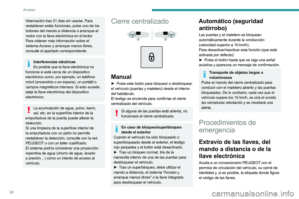 PEUGEOT 508 2023  Manual del propietario (in Spanish) 32
Acceso
hibernación tras 21 días sin usarse. Para 
restablecer estás funciones, pulse uno de los 
botones del mando a distancia o arranque el 
motor con la llave electrónica en el lector.
Para o