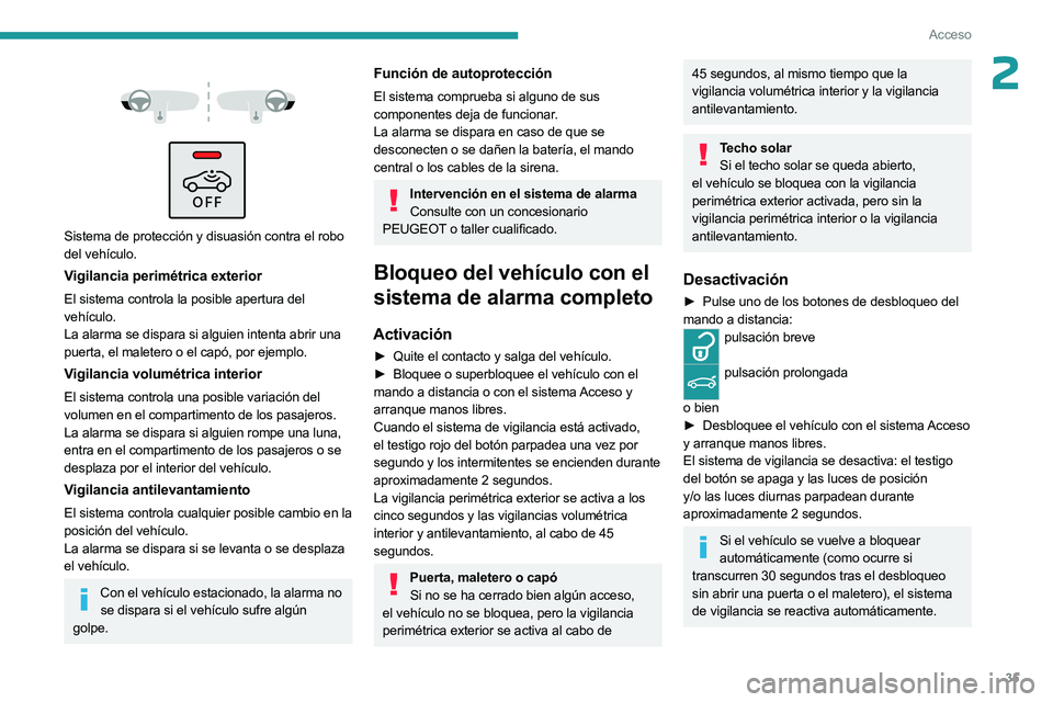 PEUGEOT 508 2023  Manual del propietario (in Spanish) 35
Acceso
2 
 
 
 
Sistema de protección y disuasión contra el robo 
del vehículo.
Vigilancia perimétrica exterior
El sistema controla la posible apertura del 
vehículo.
La alarma se dispara si a