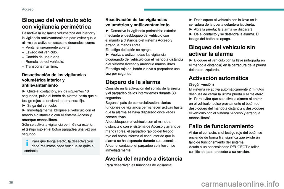 PEUGEOT 508 2023  Manual del propietario (in Spanish) 36
Acceso
Bloqueo del vehículo sólo 
con vigilancia perimétrica
Desactive la vigilancia volumétrica del interior y 
la vigilancia antilevantamiento para evitar que la 
alarma se active en casos no