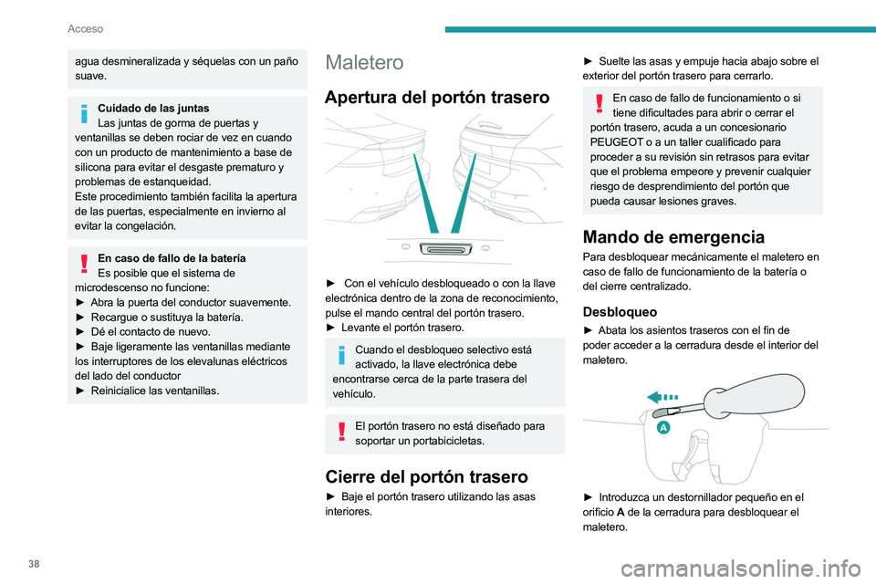 PEUGEOT 508 2023  Manual del propietario (in Spanish) 38
Acceso
agua desmineralizada y séquelas con un paño 
suave.
Cuidado de las juntasLas juntas de gorma de puertas y 
ventanillas se deben rociar de vez en cuando 
con un producto de mantenimiento a 