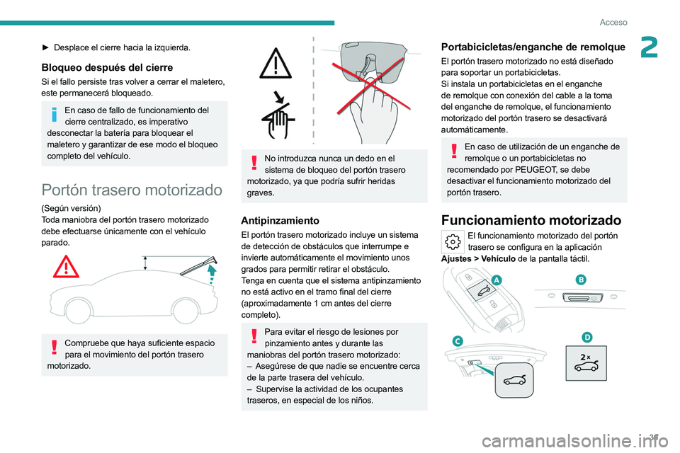 PEUGEOT 508 2023  Manual del propietario (in Spanish) 39
Acceso
2► Desplace el cierre hacia la izquierda.
Bloqueo después del cierre
Si el fallo persiste tras volver a cerrar el maletero, 
este permanecerá bloqueado.
En caso de fallo de funcionamient